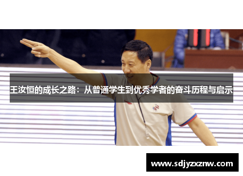 王汝恒的成长之路：从普通学生到优秀学者的奋斗历程与启示