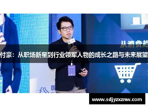 付豪：从职场新星到行业领军人物的成长之路与未来展望